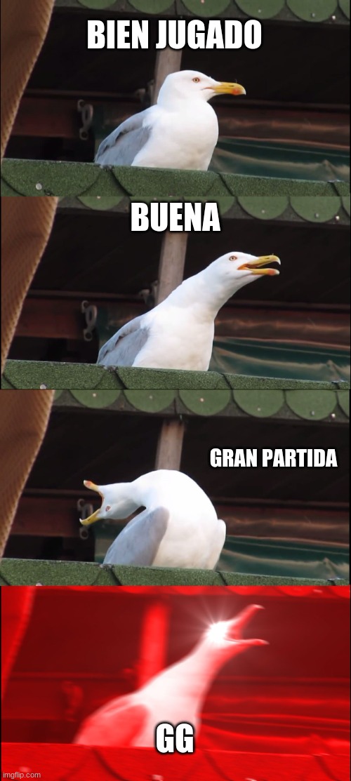 Inhaling Seagull Meme | BIEN JUGADO; BUENA; GRAN PARTIDA; GG | image tagged in memes,inhaling seagull | made w/ Imgflip meme maker