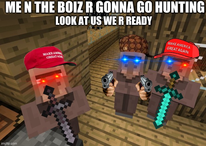 Villager proz (pls upvote cuz it took me alot of time and im doing this for u guys) | ME N THE BOIZ R GONNA GO HUNTING; LOOK AT US WE R READY | image tagged in minecraft villagers,dank memes,memes | made w/ Imgflip meme maker