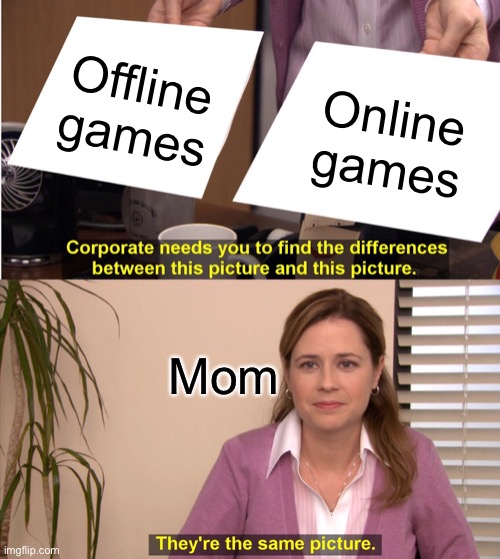 Mom be like | Offline games; Online games; Mom | image tagged in memes,they're the same picture | made w/ Imgflip meme maker