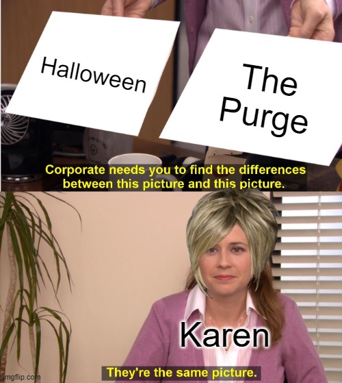 Karen | Halloween; The Purge; Karen | image tagged in memes,they're the same picture | made w/ Imgflip meme maker