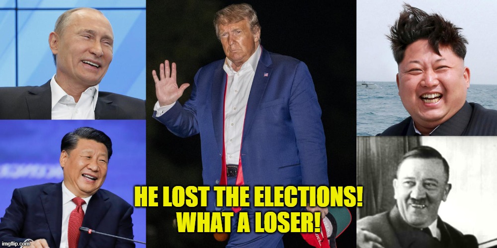 Trump mocked by dictators | HE LOST THE ELECTIONS!
WHAT A LOSER! | image tagged in trump mocked by dictators,memes | made w/ Imgflip meme maker