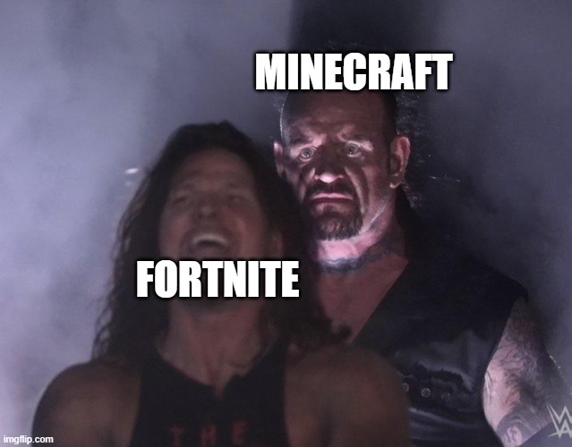So true | MINECRAFT; FORTNITE | image tagged in undertaker | made w/ Imgflip meme maker