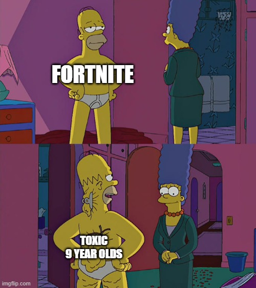 FoRtNiTe | FORTNITE; TOXIC 9 YEAR OLDS | image tagged in homer simpson's back fat | made w/ Imgflip meme maker