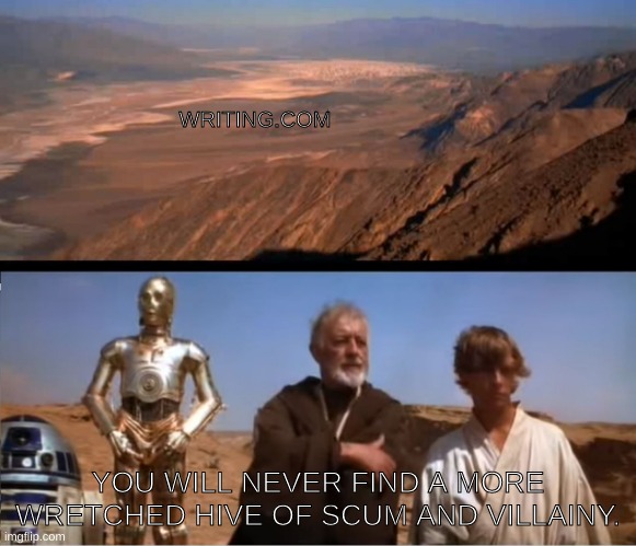Writing.com interactive stories you will never find a more wretched hive of scum and villainy | WRITING.COM; YOU WILL NEVER FIND A MORE WRETCHED HIVE OF SCUM AND VILLAINY. | image tagged in star wars mos eisley | made w/ Imgflip meme maker