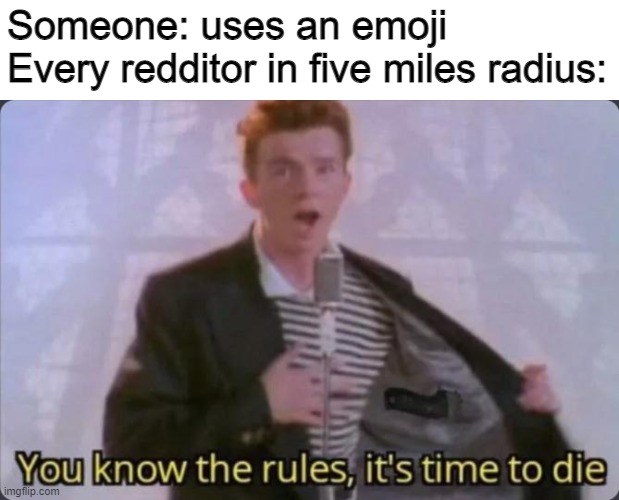 You know the rules, it's time to die | Someone: uses an emoji
Every redditor in five miles radius: | image tagged in you know the rules it's time to die | made w/ Imgflip meme maker