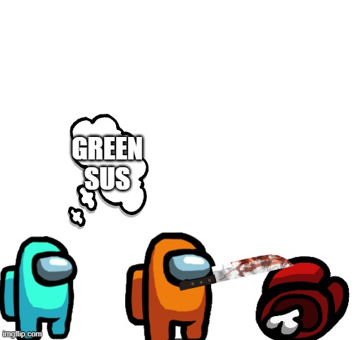 Blank White Template | GREEN SUS | image tagged in blank white template | made w/ Imgflip meme maker
