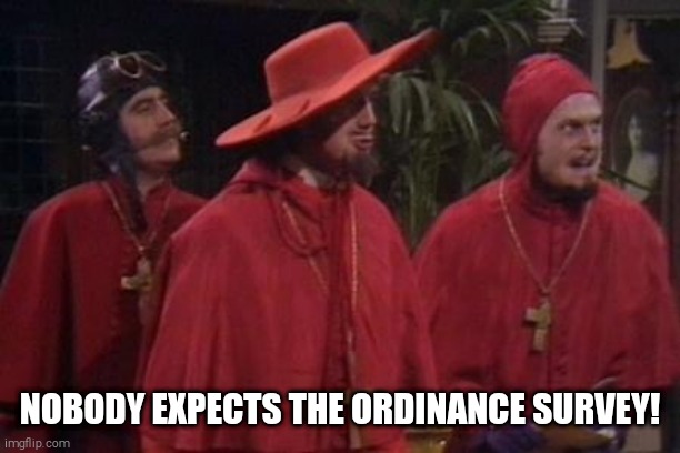 Nobody Expects the Spanish Inquisition Monty Python | NOBODY EXPECTS THE ORDINANCE SURVEY! | image tagged in nobody expects the spanish inquisition monty python | made w/ Imgflip meme maker