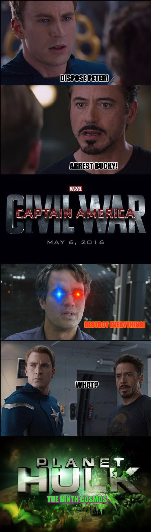 Civil War/Planet Hulk | DISPOSE PETER! ARREST BUCKY! DESTROY EVERYTHING! WHAT? THE NINTH COSMOS | image tagged in memes,marvel civil war 2,the hulk | made w/ Imgflip meme maker