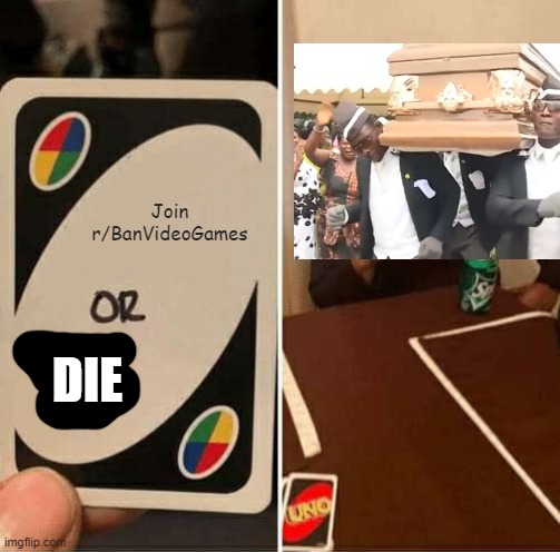 Never will I | Join r/BanVideoGames; DIE | image tagged in memes,uno draw 25 cards,reddit,video games,videogames,coffin dance | made w/ Imgflip meme maker