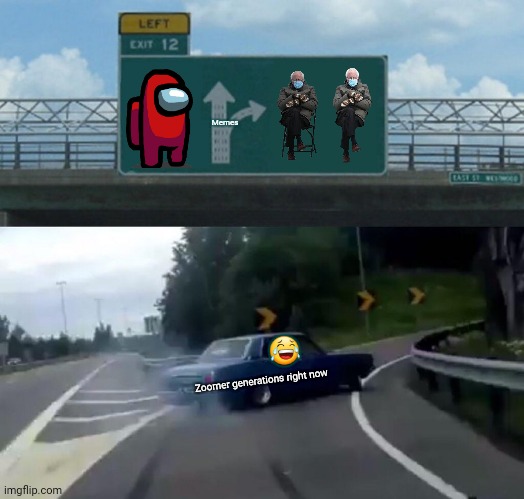 Left Exit 12 Off Ramp Meme | Memes; 😂; Zoomer generations right now | image tagged in memes,feelthebern,car left exit 12 | made w/ Imgflip meme maker