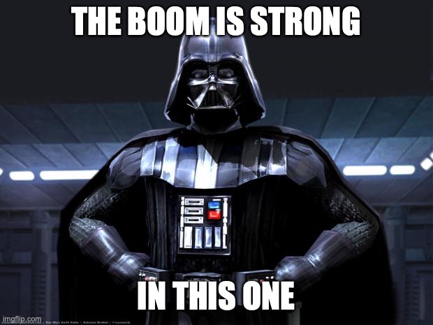 BOOMER | THE BOOM IS STRONG; IN THIS ONE | image tagged in darth vader | made w/ Imgflip meme maker