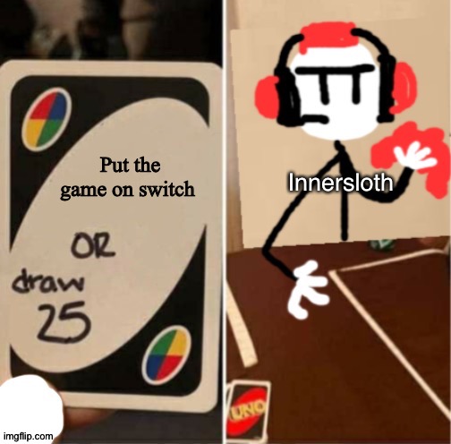 Uno Draw 25 Cards Charles | Put the game on switch Innersloth | image tagged in uno draw 25 cards charles | made w/ Imgflip meme maker