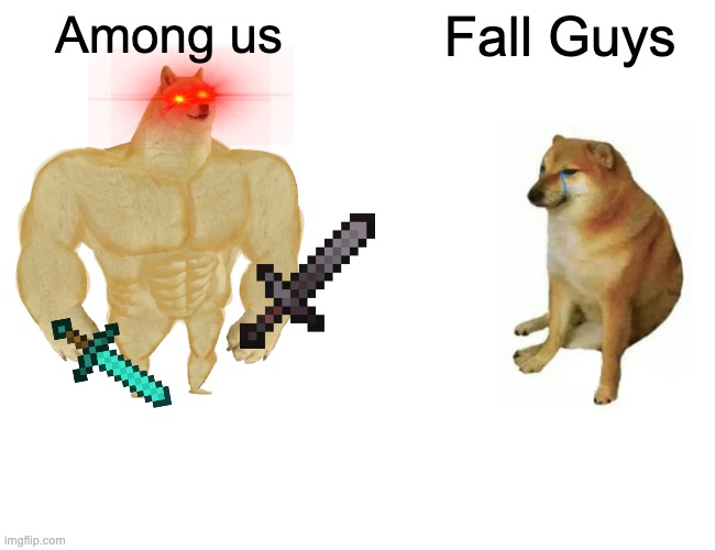 Buff Doge vs. Cheems | Among us; Fall Guys | image tagged in memes,buff doge vs cheems | made w/ Imgflip meme maker