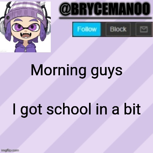 BrycemanOO announcement temple | Morning guys; I got school in a bit | image tagged in brycemanoo announcement temple | made w/ Imgflip meme maker