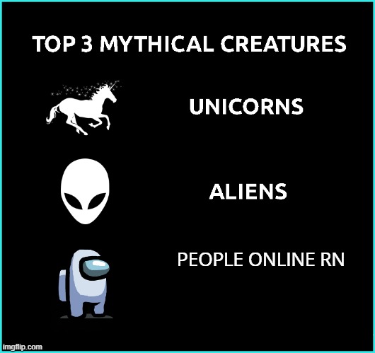 top 3 mythical creatures | PEOPLE ONLINE RN | image tagged in top 3 mythical creatures | made w/ Imgflip meme maker