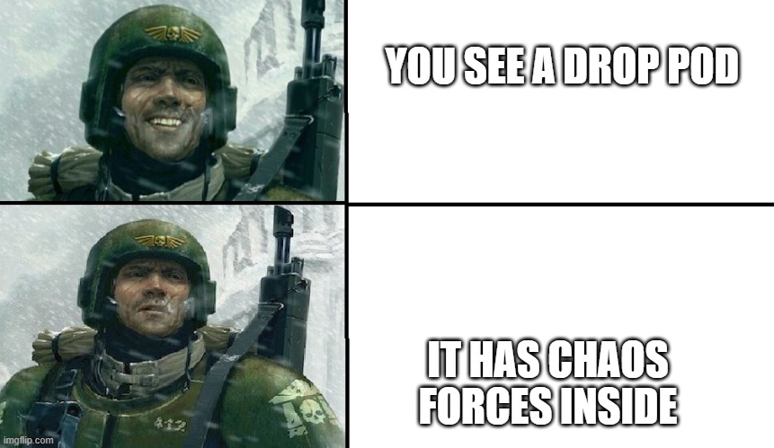 Smiling guardsman | YOU SEE A DROP POD; IT HAS CHAOS FORCES INSIDE | image tagged in smiling guardsman | made w/ Imgflip meme maker
