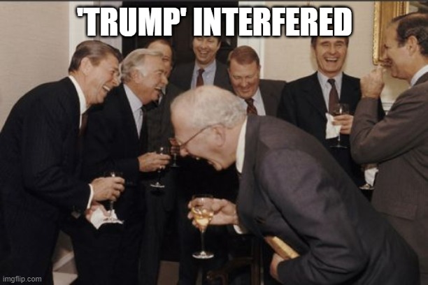 Laughing Men In Suits Meme | 'TRUMP' INTERFERED | image tagged in memes,laughing men in suits | made w/ Imgflip meme maker