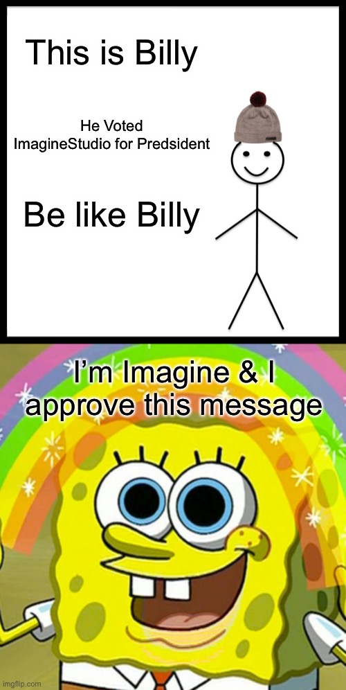 Vote For ImagineStudio for President | Approved by ImagineStudio | This is Billy; He Voted ImagineStudio for Predsident; Be like Billy; I’m Imagine & I approve this message | image tagged in memes,be like bill | made w/ Imgflip meme maker