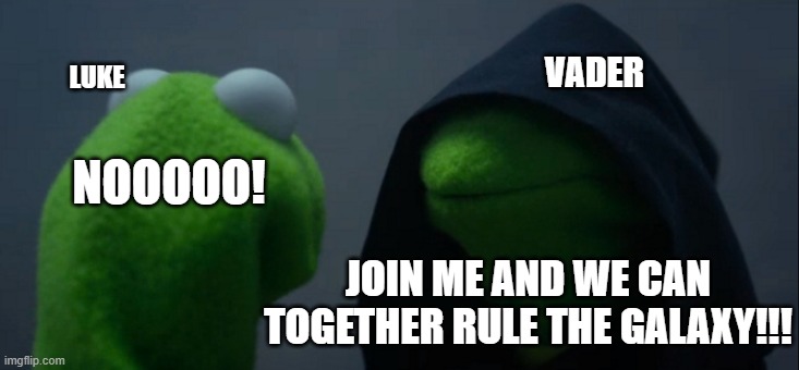 vader | VADER; LUKE; NOOOOO! JOIN ME AND WE CAN TOGETHER RULE THE GALAXY!!! | image tagged in memes,evil kermit,star wars | made w/ Imgflip meme maker