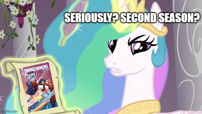 Celestia found Transformers MLP Friendship in Disguise II! | SERIOUSLY? SECOND SEASON? | image tagged in princess celestia angry,transformers,my little pony | made w/ Imgflip meme maker