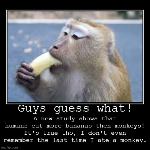 How you like them monkeys? | image tagged in dark humor,monkey,bananas | made w/ Imgflip demotivational maker