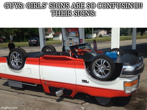 They're just as confusing | GUYS: GIRLS' SIGNS ARE SO CONFUSING!!
THEIR SIGNS: | image tagged in confused | made w/ Imgflip meme maker