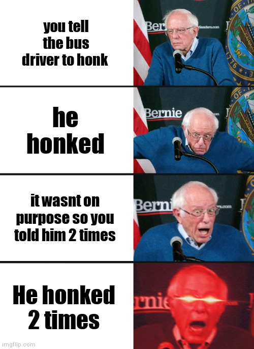 Bernie Sanders reaction (nuked) | you tell the bus driver to honk; he honked; it wasnt on purpose so you told him 2 times; He honked 2 times | image tagged in bernie sanders reaction nuked | made w/ Imgflip meme maker