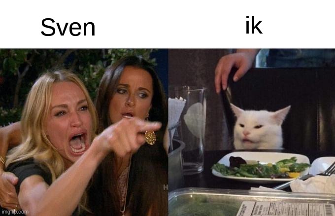yessssss | ik; Sven | image tagged in memes,woman yelling at cat | made w/ Imgflip meme maker