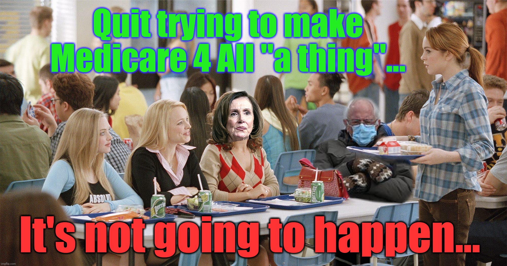 DNC Mean Girls | Quit trying to make Medicare 4 All "a thing"... It's not going to happen... | image tagged in mean girls,stop trying to make fetch happen,m4a,force the vote,nancy pelosi,memes | made w/ Imgflip meme maker