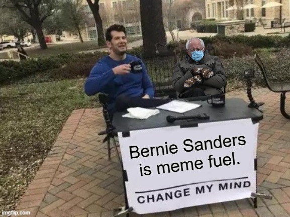 Change My Mind Meme | Bernie Sanders is meme fuel. | image tagged in memes,change my mind | made w/ Imgflip meme maker