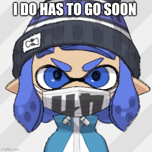 Inkling glaceon | I DO HAS TO GO SOON | image tagged in inkling glaceon | made w/ Imgflip meme maker