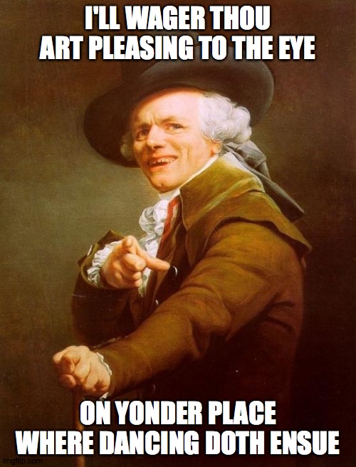 Joseph Ducreux Meme | I'LL WAGER THOU ART PLEASING TO THE EYE; ON YONDER PLACE WHERE DANCING DOTH ENSUE | image tagged in memes,joseph ducreux | made w/ Imgflip meme maker