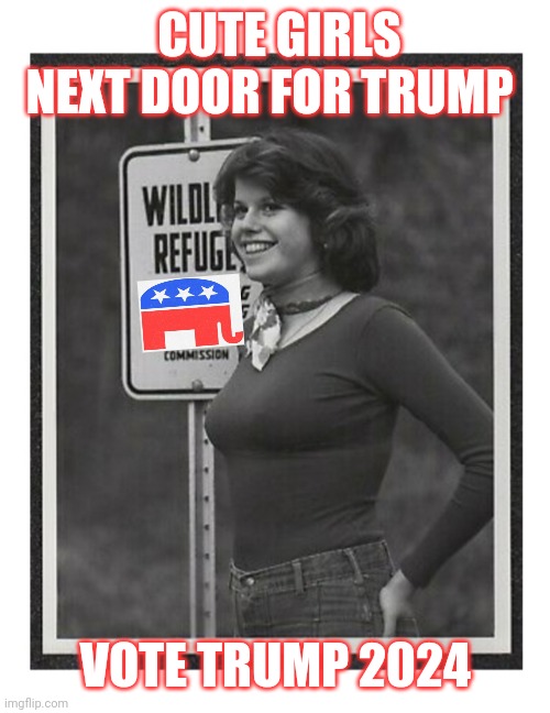 Oh yeah- | CUTE GIRLS NEXT DOOR FOR TRUMP; VOTE TRUMP 2024 | image tagged in vote,trump | made w/ Imgflip meme maker