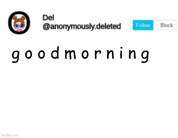 Del Announcement | g o o d m o r n i n g | image tagged in del announcement | made w/ Imgflip meme maker