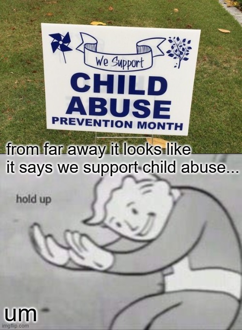 ... | from far away it looks like it says we support child abuse... um | image tagged in fallout hold up | made w/ Imgflip meme maker