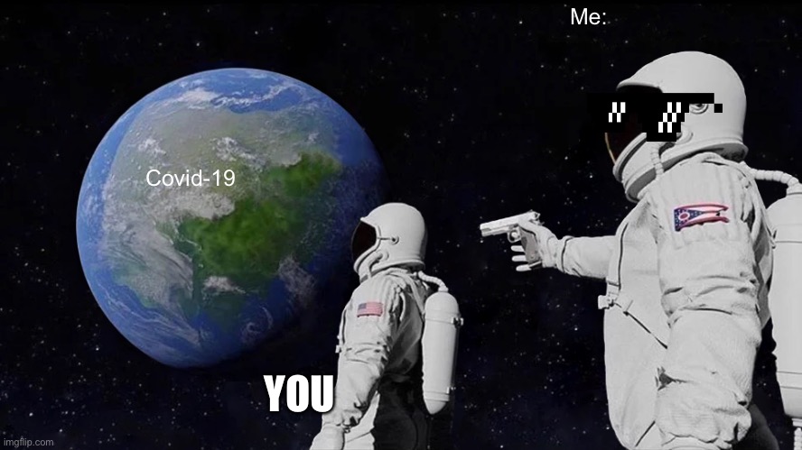 Always Has Been | Me:; Covid-19; YOU | image tagged in memes,always has been | made w/ Imgflip meme maker