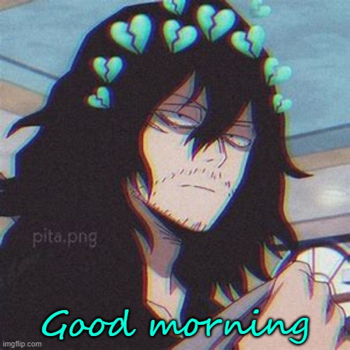 Good morning, amazing people :3 | Good morning | image tagged in sad aizawa | made w/ Imgflip meme maker