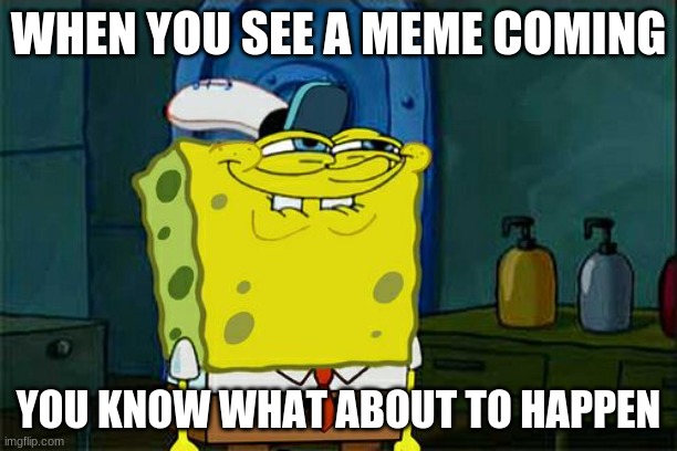 Don't You Squidward Meme | WHEN YOU SEE A MEME COMING; YOU KNOW WHAT ABOUT TO HAPPEN | image tagged in memes,don't you squidward | made w/ Imgflip meme maker