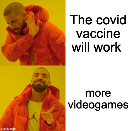 Drake Hotline Bling Meme | The covid vaccine will work; more videogames | image tagged in memes,drake hotline bling | made w/ Imgflip meme maker