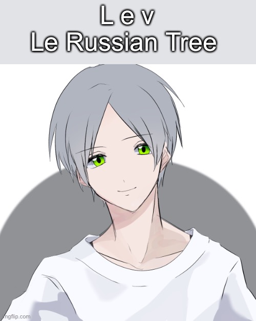 L e v
Le Russian Tree | made w/ Imgflip meme maker