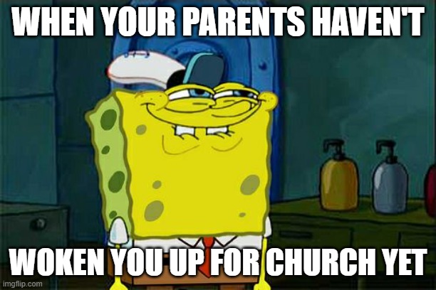 I have fallen into a deep pit | WHEN YOUR PARENTS HAVEN'T; WOKEN YOU UP FOR CHURCH YET | image tagged in memes,don't you squidward | made w/ Imgflip meme maker
