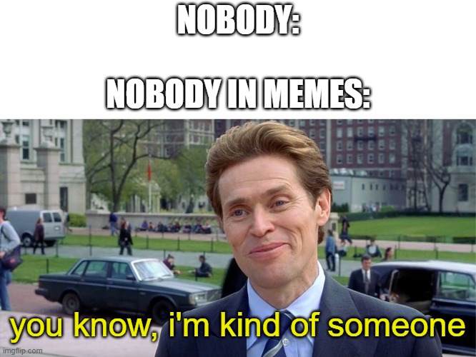 You know, I'm something of a scientist myself | NOBODY:
 
NOBODY IN MEMES:; you know, i'm kind of someone | image tagged in you know i'm something of a scientist myself | made w/ Imgflip meme maker
