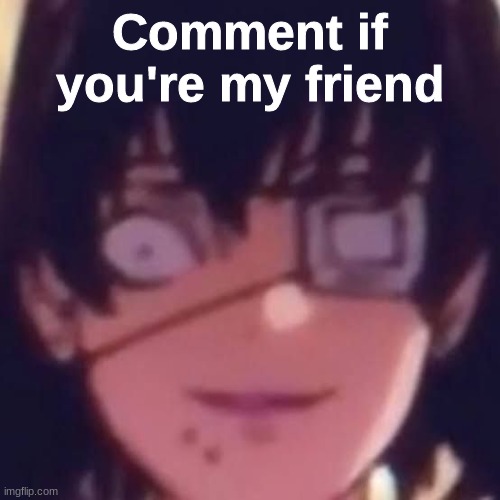 Midari | Comment if you're my friend | image tagged in midari,e | made w/ Imgflip meme maker