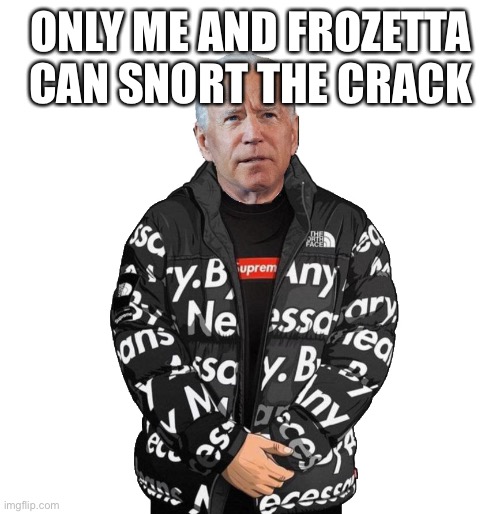 ONLY ME AND FROZETTA CAN SNORT THE CRACK | made w/ Imgflip meme maker