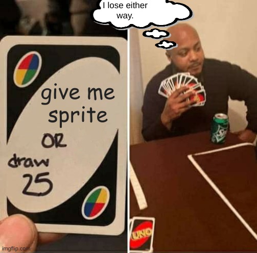 UNO Draw 25 Cards Meme | I lose either
way. give me
sprite | image tagged in memes,uno draw 25 cards | made w/ Imgflip meme maker