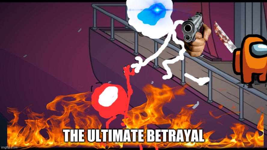 THE ULTIMATE BETRAYAL | image tagged in the ultimate betrayal | made w/ Imgflip meme maker