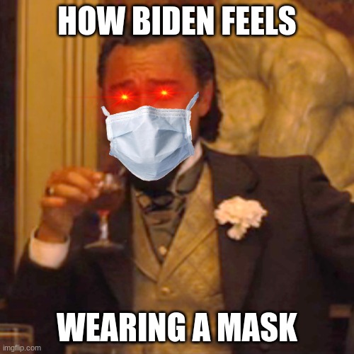 Laughing Leo | HOW BIDEN FEELS; WEARING A MASK | image tagged in memes,laughing leo | made w/ Imgflip meme maker