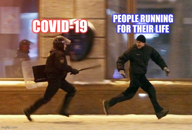 Police Chasing Guy | PEOPLE RUNNING FOR THEIR LIFE; COVID-19 | image tagged in police chasing guy | made w/ Imgflip meme maker