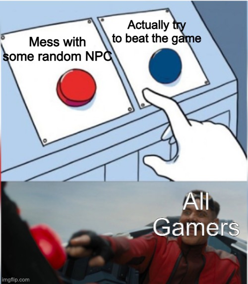 Messing With NPC's | Actually try to beat the game; Mess with some random NPC; All Gamers | image tagged in robotnik pressing red button,npc,npc meme,two buttons,robotnik button,funny memes | made w/ Imgflip meme maker
