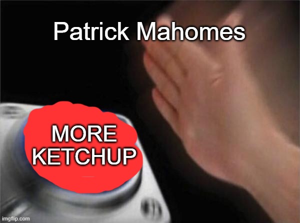 Blank Nut Button | Patrick Mahomes; MORE KETCHUP | image tagged in memes,blank nut button | made w/ Imgflip meme maker